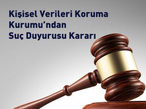 kisisel-verileri-koruma-kurumundan-suc-duyurusu-karari