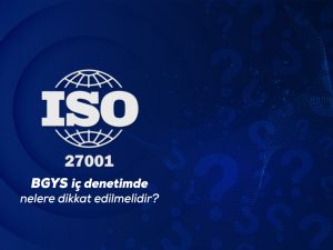 iso-27001-bgys-ic-denetimde-nelere-dikkat-edilmelidir